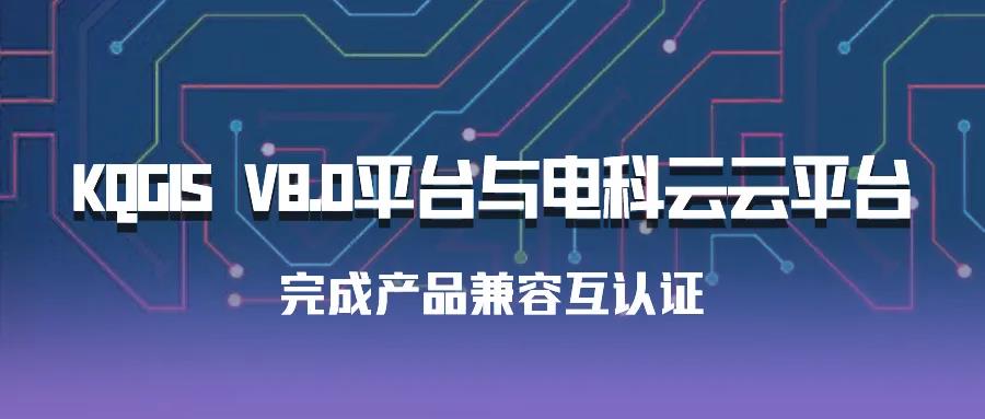 聚焦国产云 | 苍穹数码KQGIS平台与电科云云平台完成产品兼容互认证！